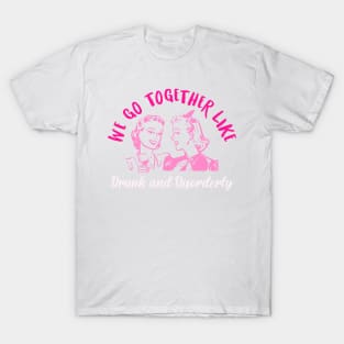 We Go Together Like Drunk And Disorderly T-Shirt